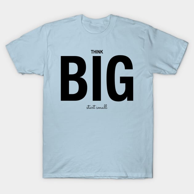 Think Big Start Small Do it Now T-Shirt by jellytalk